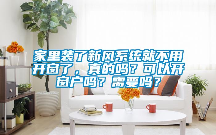 国产精品探花在线观看 家里装了新风系统就不用开窗了，真的吗？可以开窗户吗？需要吗？