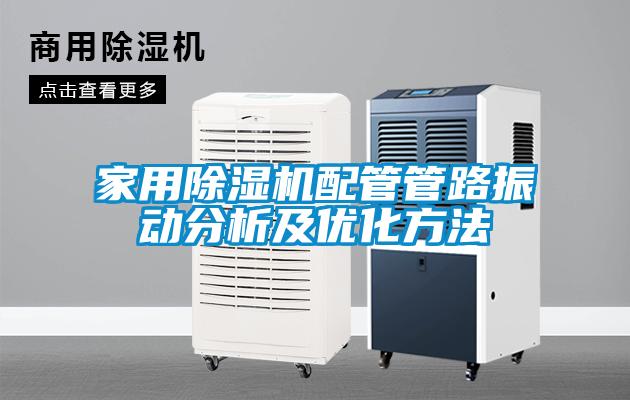 国产精品三级在线观看 家用除湿机配管管路振动分析及优化方法