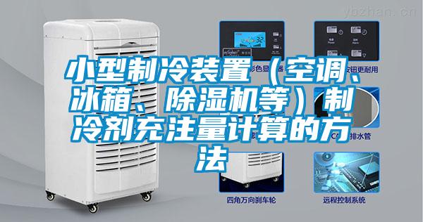 国产精品欧美激情视频 小型制冷装置（空调、冰箱、除湿机等）制冷剂充注量计算的方法