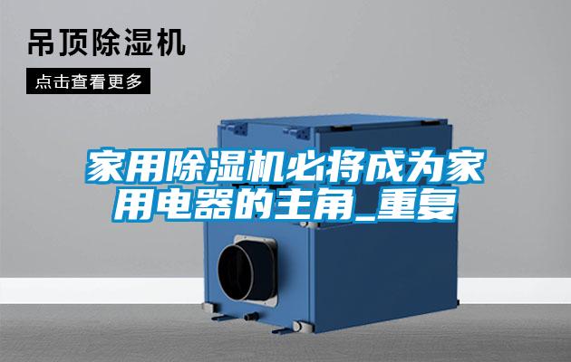 国产精品探花在线观看 家用除湿机必将成为家用电器的主角_重复