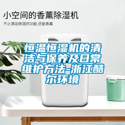 国产精品三级在线观看 恒温恒湿机的清洁与保养及日常维护方法-浙江酷尔环境