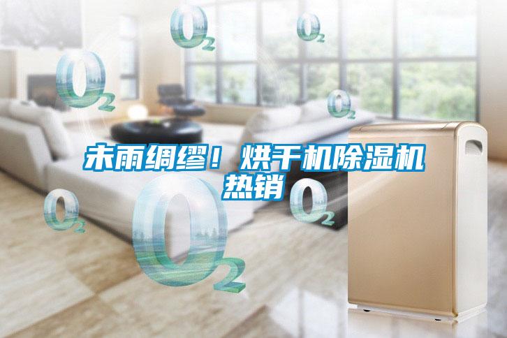 国产精品欧美激情视频 未雨绸缪！烘干机除湿机热销