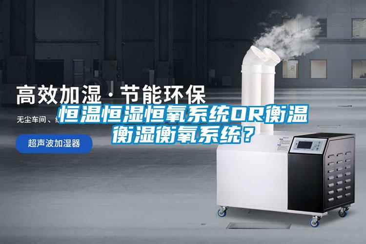 国产精品探花在线观看 恒温恒湿恒氧系统OR衡温衡湿衡氧系统？