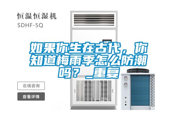 国产精品欧美激情视频 如果你生在古代，你知道梅雨季怎么防潮吗？_重复