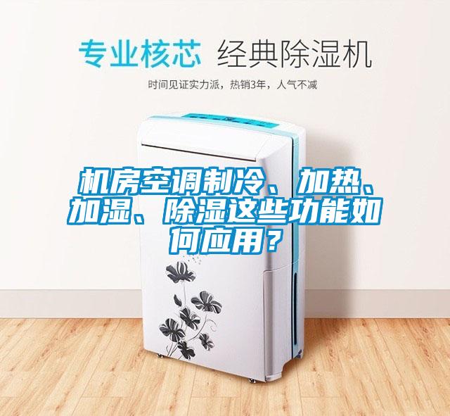 国产精品三级在线观看 机房空调制冷、加热、加湿、除湿这些功能如何应用？