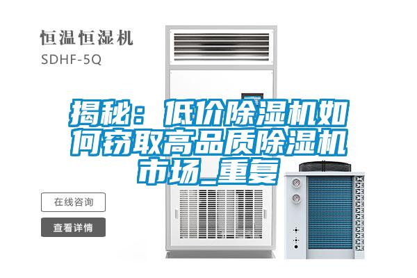 国产精品探花在线观看 揭秘：低价除湿机如何窃取高品质除湿机市场_重复