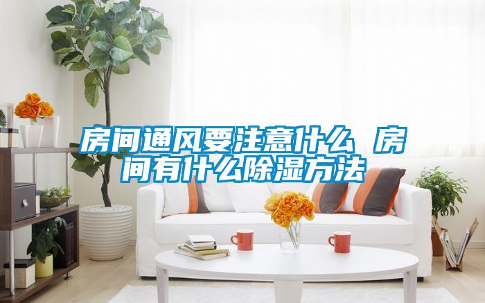国产精品欧美激情视频 房间通风要注意什么 房间有什么除湿方法