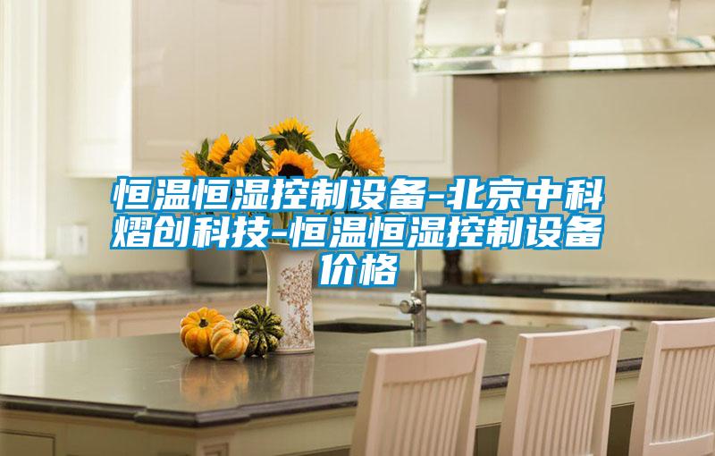 国产精品三级在线观看 恒温恒湿控制设备-北京中科熠创科技-恒温恒湿控制设备价格