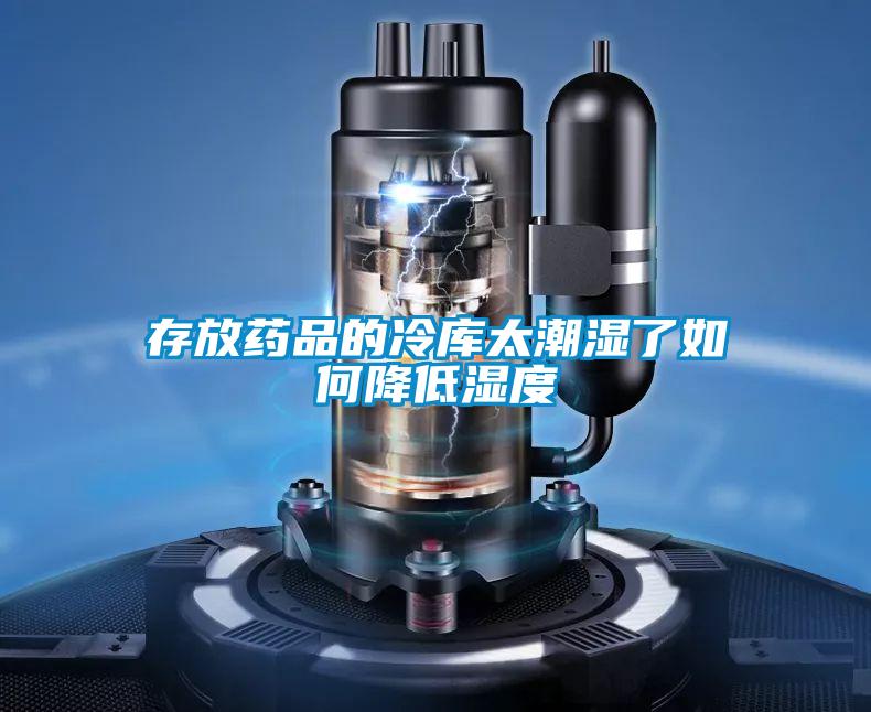 国产精品欧美激情视频 存放药品的冷库太潮湿了如何降低湿度