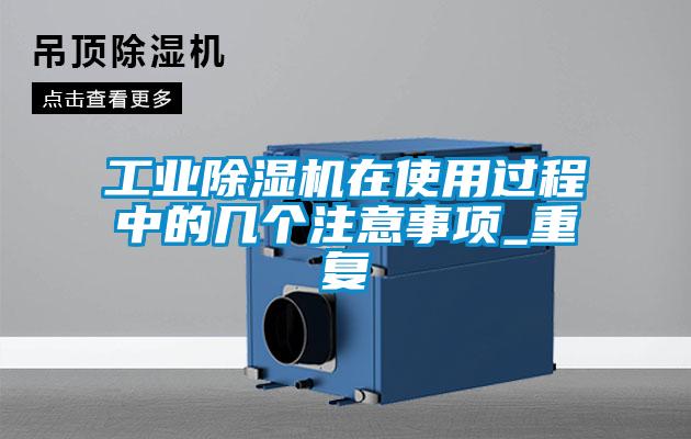 国产精品探花在线观看 工业除湿机在使用过程中的几个注意事项_重复