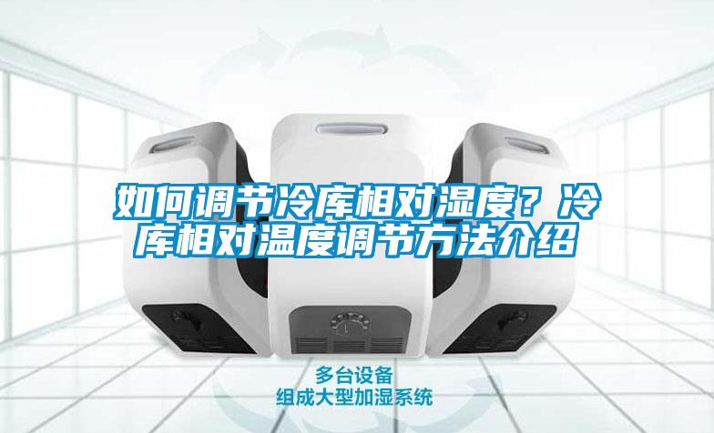 国产精品欧美激情视频 如何调节冷库相对湿度？冷库相对温度调节方法介绍