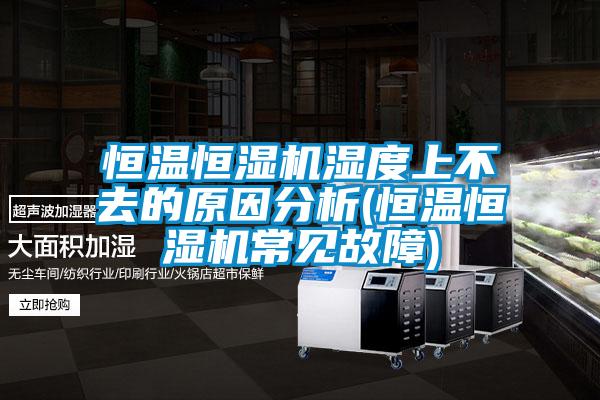 国产精品三级在线观看 恒温恒湿机湿度上不去的原因分析(恒温恒湿机常见故障)