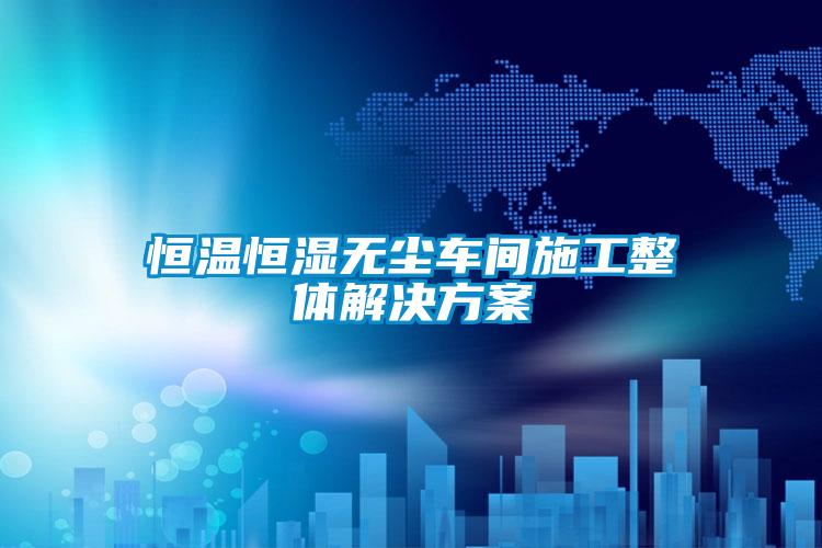 国产精品三级在线观看 恒温恒湿无尘车间施工整体解决方案
