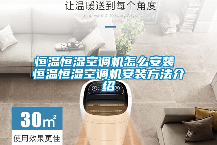 国产精品三级在线观看 恒温恒湿空调机怎么安装 恒温恒湿空调机安装方法介绍