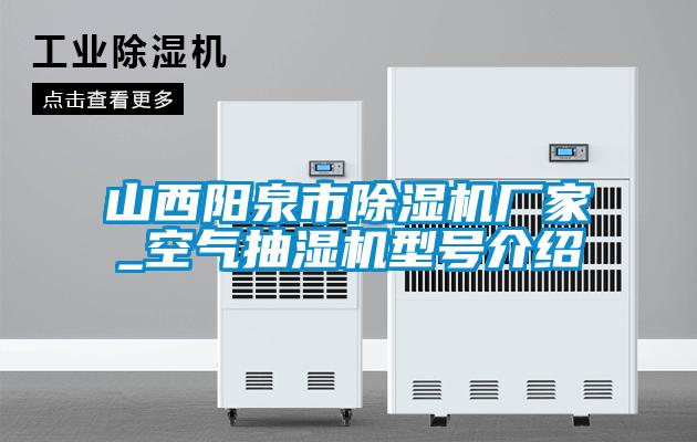 国产精品三级在线观看 山西阳泉市除湿机厂家_空气抽湿机型号介绍
