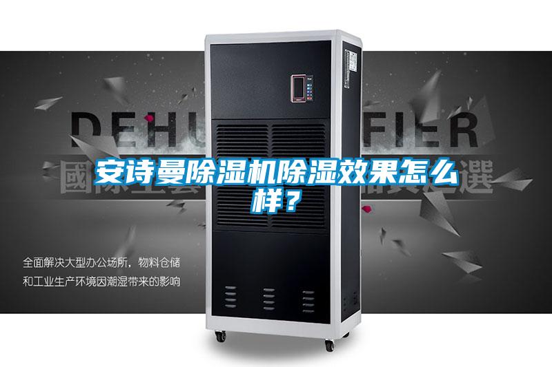 国产精品探花在线观看 安诗曼除湿机除湿效果怎么样？