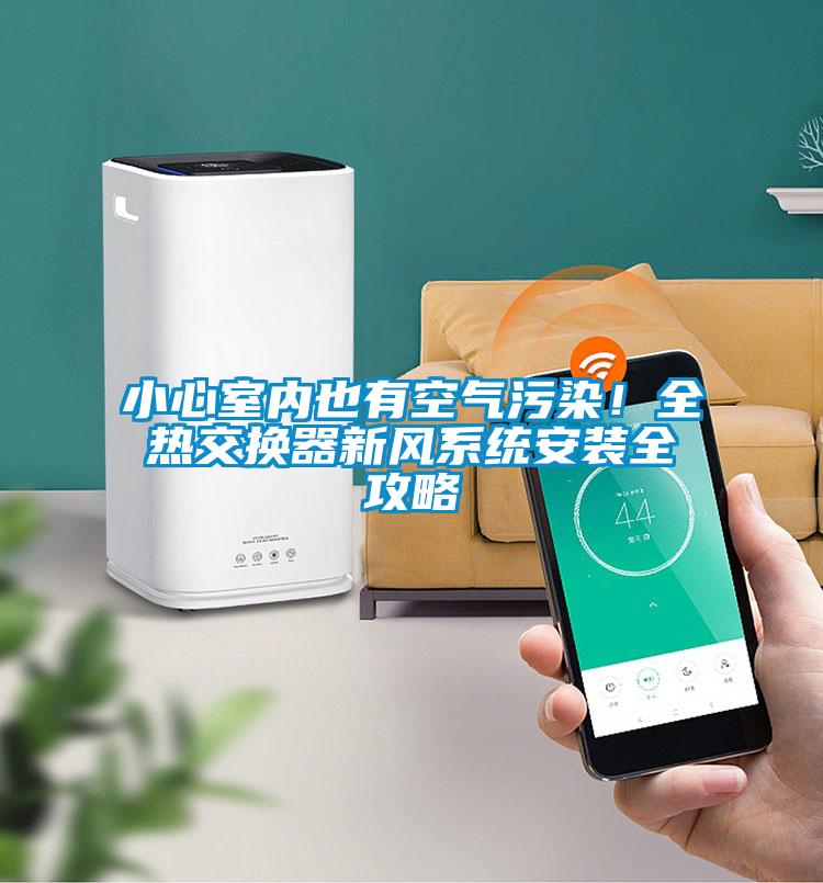 国产精品探花在线观看 小心室内也有空气污染！全热交换器新风系统安装全攻略