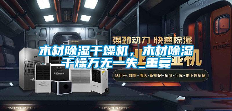 国产精品欧美激情视频 木材除湿干燥机，木材除湿干燥万无一失_重复