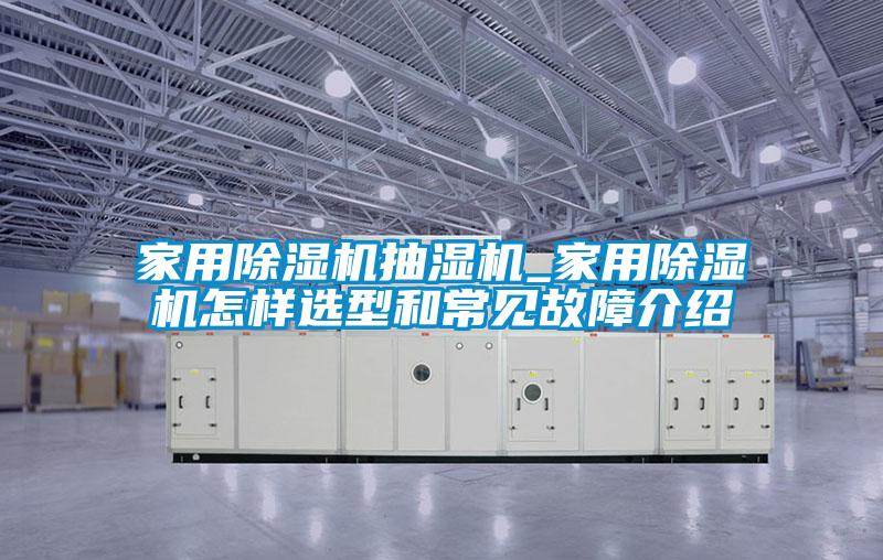 国产精品欧美激情视频 家用除湿机抽湿机_家用除湿机怎样选型和常见故障介绍