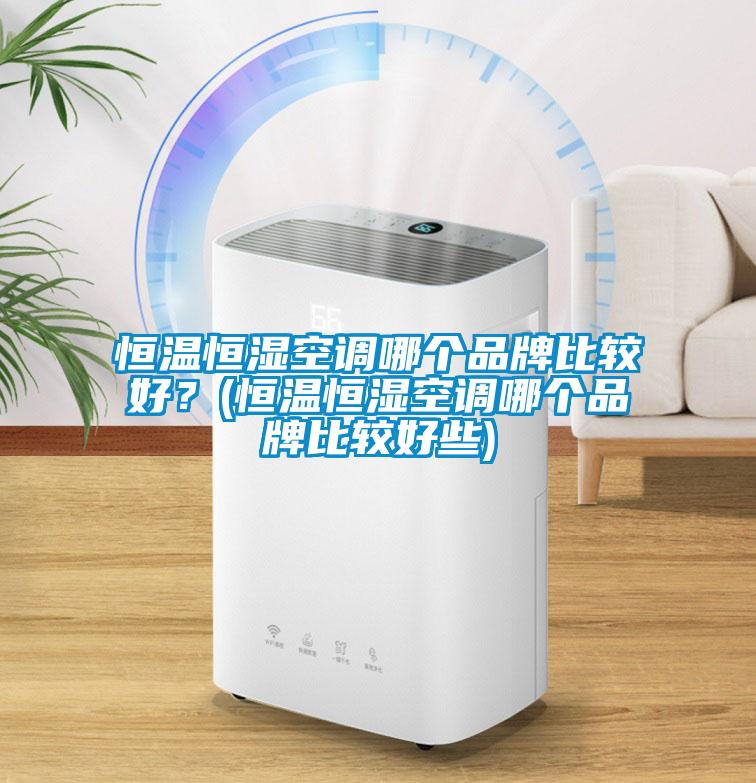 国产精品探花在线观看 恒温恒湿空调哪个品牌比较好？(恒温恒湿空调哪个品牌比较好些)