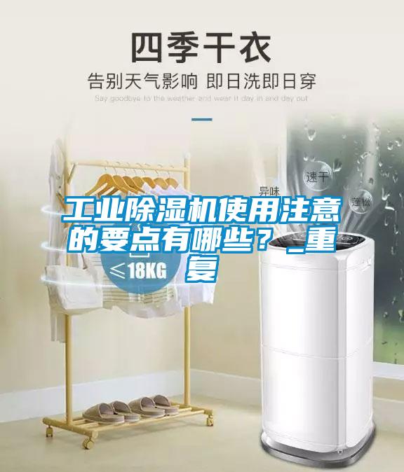国产精品欧美激情视频 工业除湿机使用注意的要点有哪些？_重复