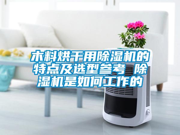 国产精品三级在线观看 木料烘干用除湿机的特点及选型参考 除湿机是如何工作的