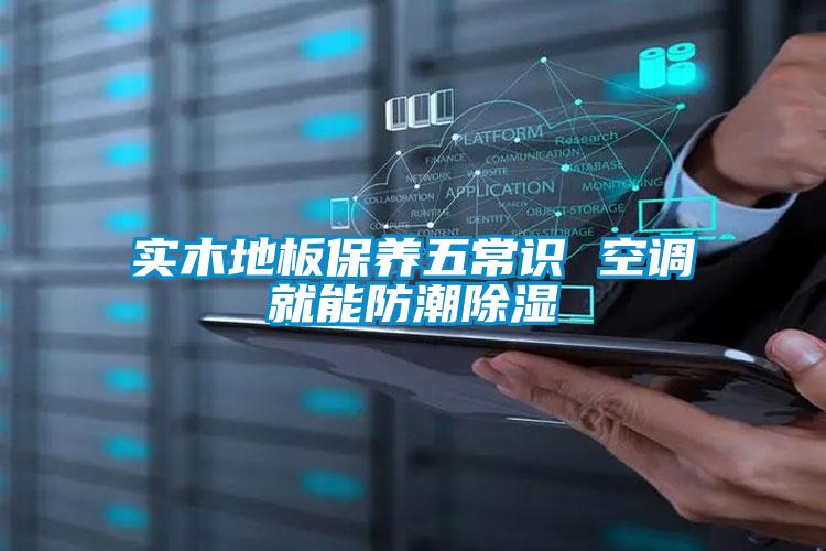 国产精品探花在线观看 实木地板保养五常识 空调就能防潮除湿