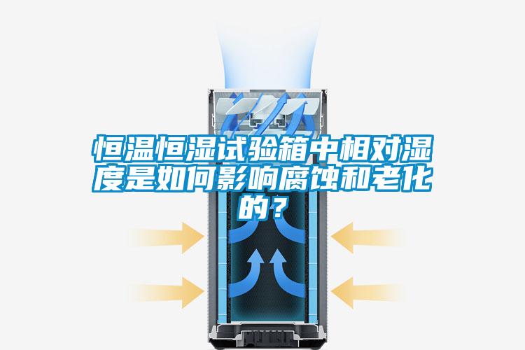 国产精品欧美激情视频 恒温恒湿试验箱中相对湿度是如何影响腐蚀和老化的？
