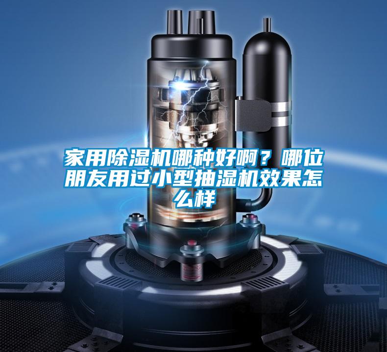 国产精品欧美激情视频 家用除湿机哪种好啊？哪位朋友用过小型抽湿机效果怎么样