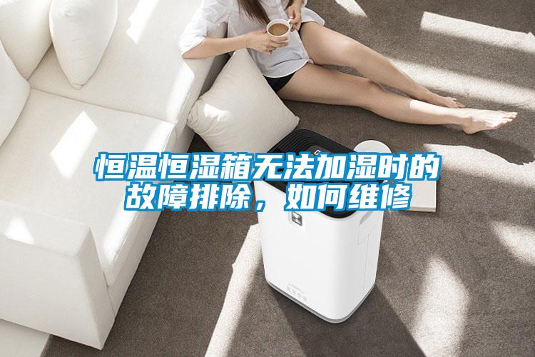 国产精品探花在线观看 恒温恒湿箱无法加湿时的故障排除，如何维修