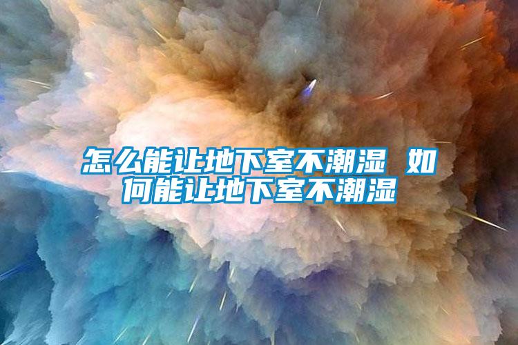 国产精品欧美激情视频 怎么能让地下室不潮湿 如何能让地下室不潮湿