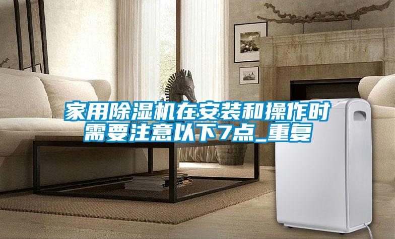 国产精品探花在线观看 家用除湿机在安装和操作时需要注意以下7点_重复