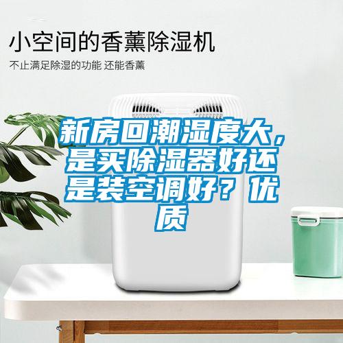 国产精品欧美激情视频 新房回潮湿度大，是买除湿器好还是装空调好？优质