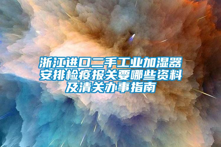 国产精品欧美激情视频 浙江进口二手工业加湿器安排检疫报关要哪些资料及清关办事指南