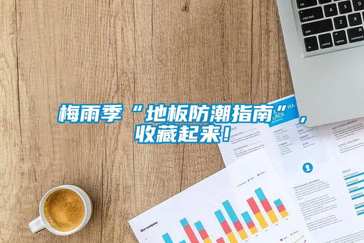 国产精品探花在线观看 梅雨季“地板防潮指南”，收藏起来！