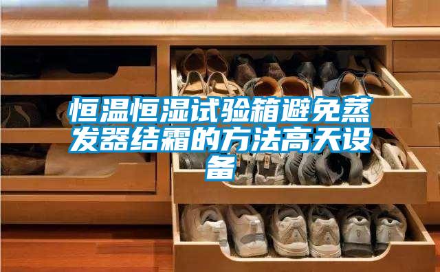 国产精品探花在线观看 恒温恒湿试验箱避免蒸发器结霜的方法高天设备