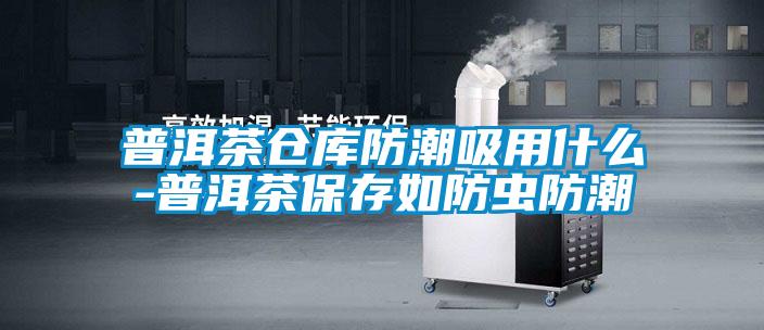 国产精品三级在线观看 普洱茶仓库防潮吸用什么-普洱茶保存如防虫防潮