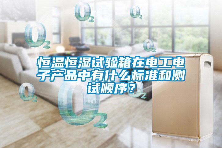 国产精品探花在线观看 恒温恒湿试验箱在电工电子产品中有什么标准和测试顺序？