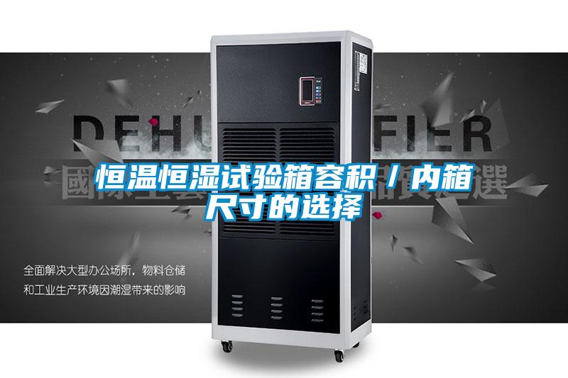 国产精品三级在线观看 恒温恒湿试验箱容积／内箱尺寸的选择
