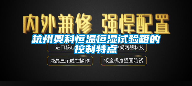 国产精品三级在线观看 杭州奥科恒温恒湿试验箱的控制特点