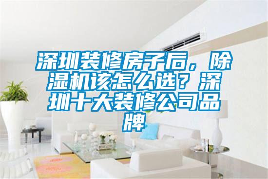 国产精品三级在线观看 深圳装修房子后，除湿机该怎么选？深圳十大装修公司品牌