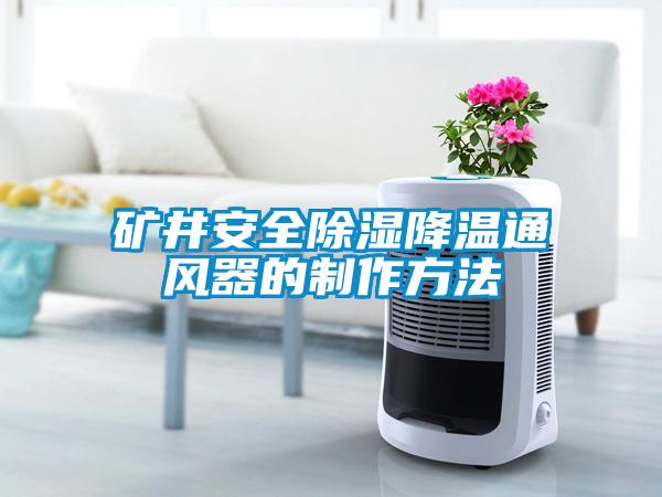 国产精品探花在线观看 矿井安全除湿降温通风器的制作方法