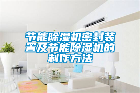 国产精品探花在线观看 节能除湿机密封装置及节能除湿机的制作方法