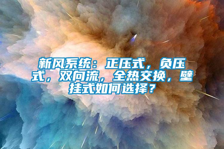 国产精品探花在线观看 新风系统：正压式，负压式，双向流，全热交换，壁挂式如何选择？