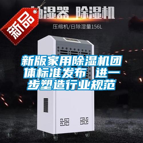 国产精品三级在线观看 新版家用除湿机团体标准发布 进一步塑造行业规范