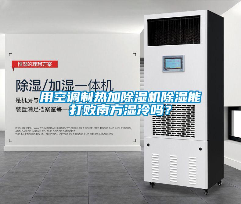 国产精品欧美激情视频 用空调制热加除湿机除湿能打败南方湿冷吗？