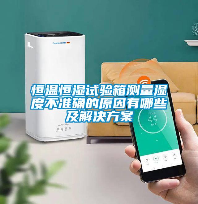 国产精品三级在线观看 恒温恒湿试验箱测量湿度不准确的原因有哪些及解决方案