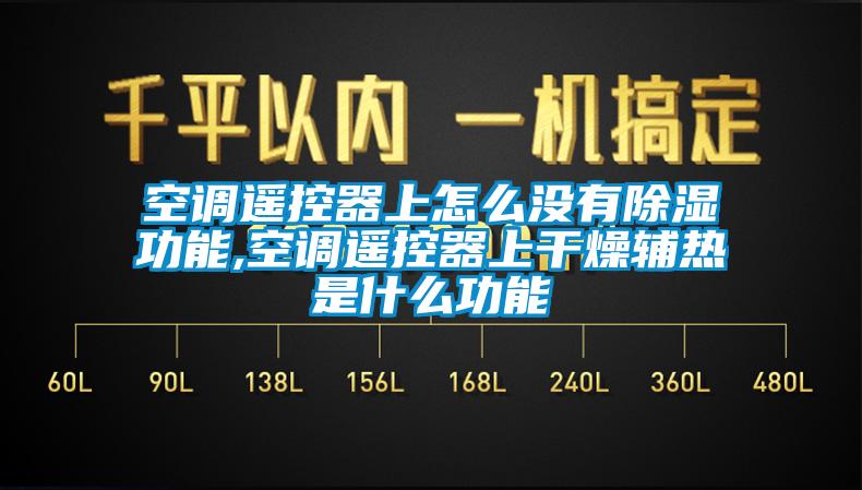国产精品三级在线观看 空调遥控器上怎么没有除湿功能,空调遥控器上干燥辅热是什么功能