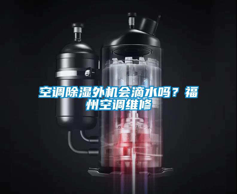 国产精品探花在线观看 空调除湿外机会滴水吗？福州空调维修