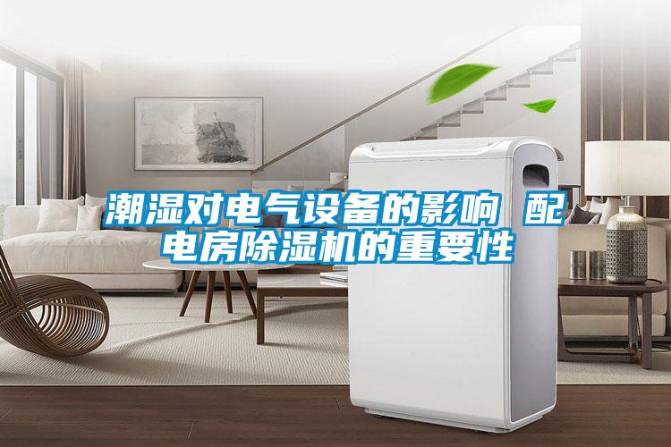 国产精品欧美激情视频 潮湿对电气设备的影响 配电房除湿机的重要性